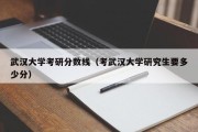 武汉大学考研分数线（考武汉大学研究生要多少分）